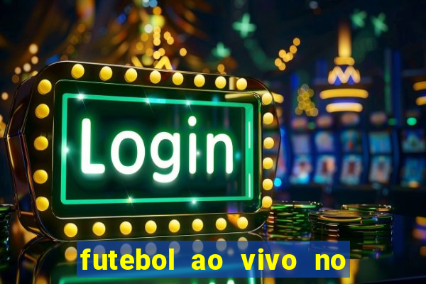 futebol ao vivo no celular futemax